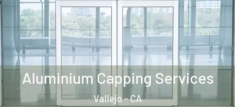  Aluminium Capping Services Vallejo - CA