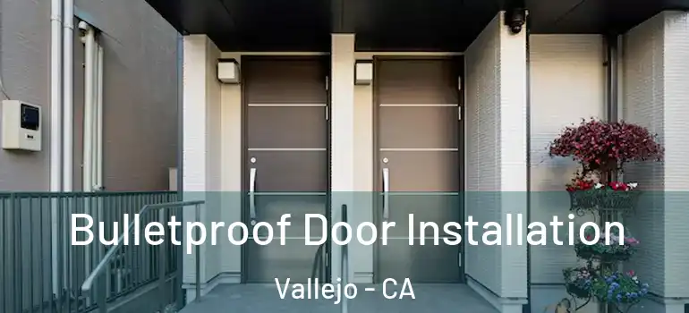  Bulletproof Door Installation Vallejo - CA
