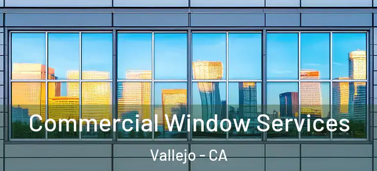  Commercial Window Services Vallejo - CA