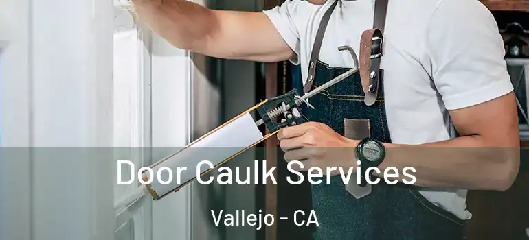  Door Caulk Services Vallejo - CA