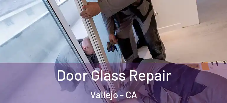  Door Glass Repair Vallejo - CA