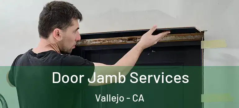  Door Jamb Services Vallejo - CA