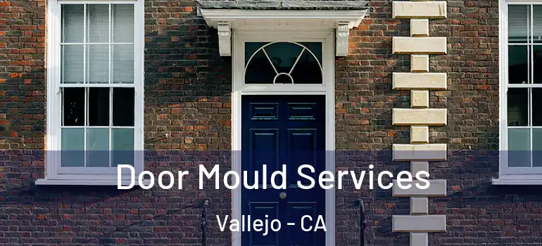  Door Mould Services Vallejo - CA