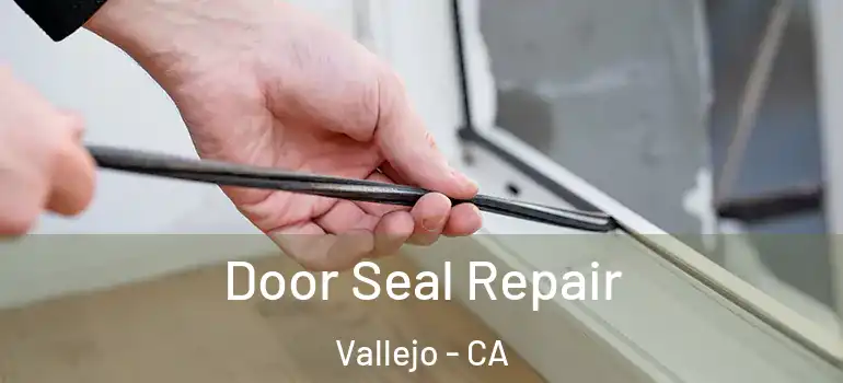  Door Seal Repair Vallejo - CA