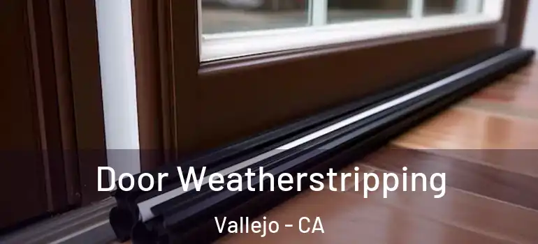 Door Weatherstripping Vallejo - CA