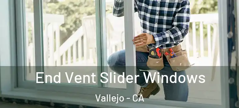  End Vent Slider Windows Vallejo - CA