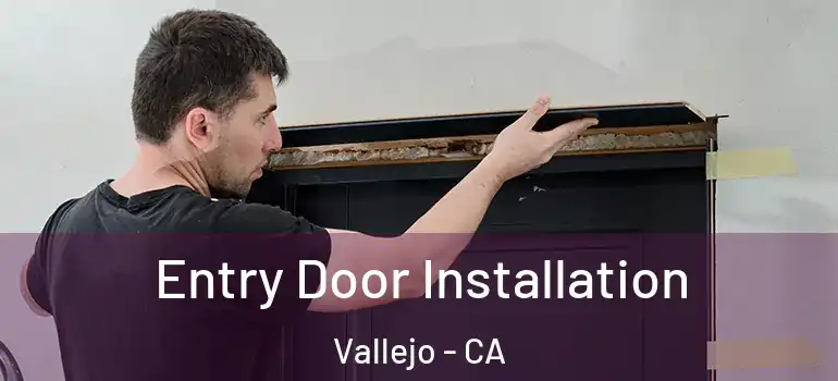  Entry Door Installation Vallejo - CA