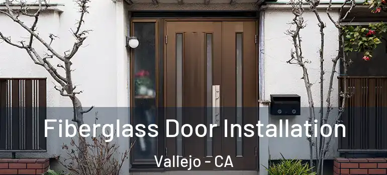  Fiberglass Door Installation Vallejo - CA