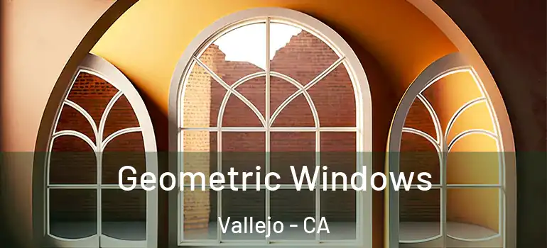  Geometric Windows Vallejo - CA
