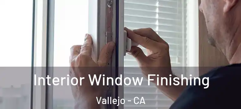  Interior Window Finishing Vallejo - CA
