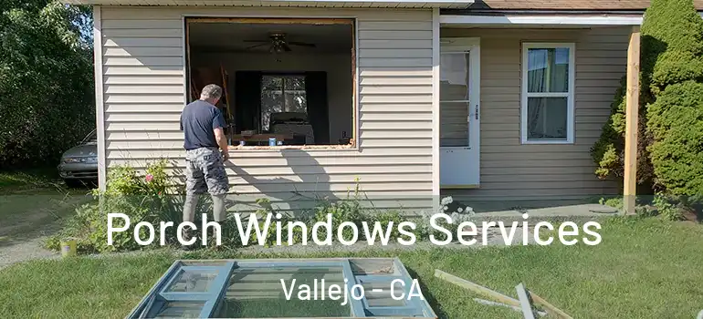  Porch Windows Services Vallejo - CA