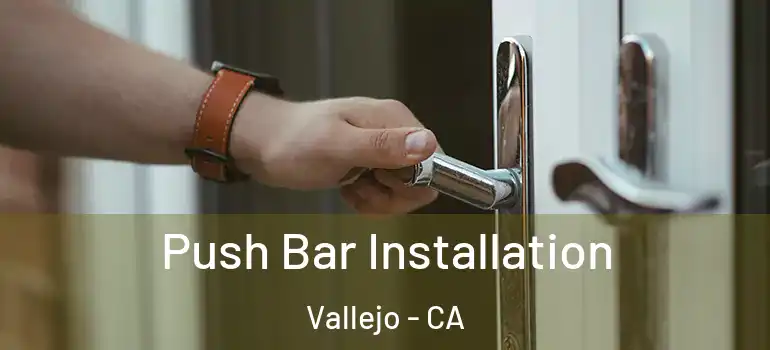  Push Bar Installation Vallejo - CA
