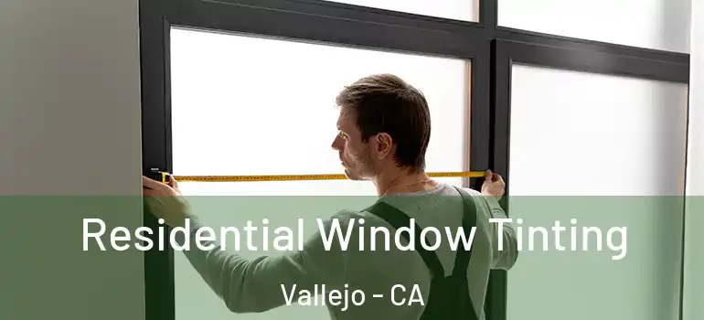  Residential Window Tinting Vallejo - CA