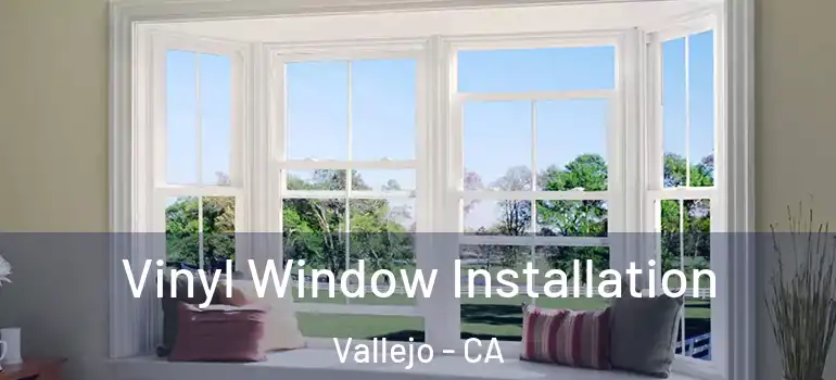  Vinyl Window Installation Vallejo - CA