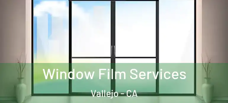  Window Film Services Vallejo - CA