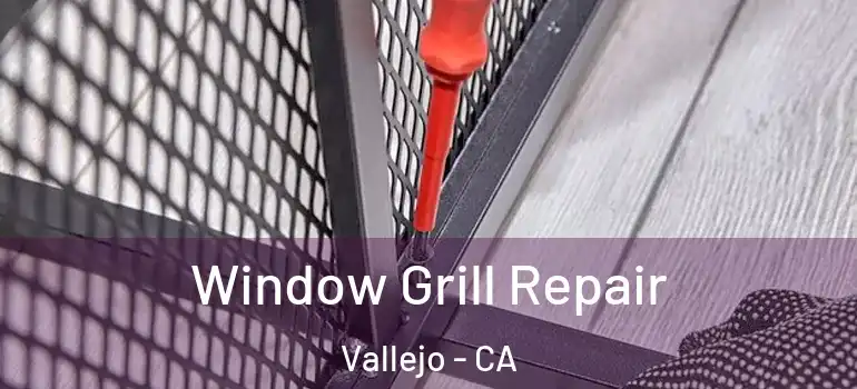  Window Grill Repair Vallejo - CA