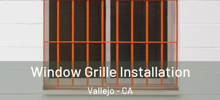  Window Grille Installation Vallejo - CA