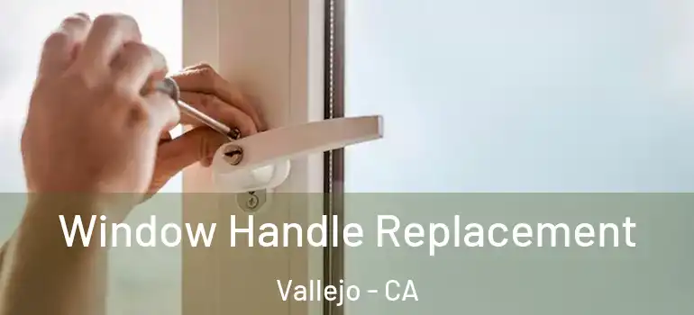  Window Handle Replacement Vallejo - CA