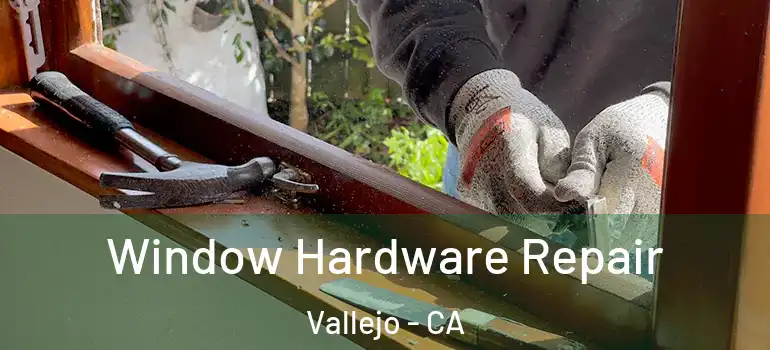  Window Hardware Repair Vallejo - CA