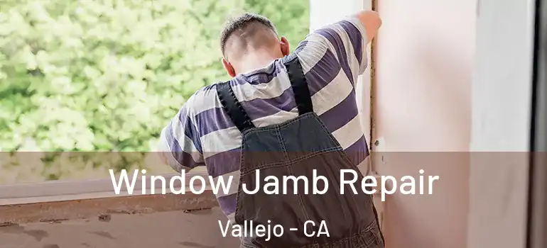  Window Jamb Repair Vallejo - CA