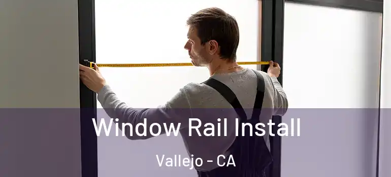  Window Rail Install Vallejo - CA