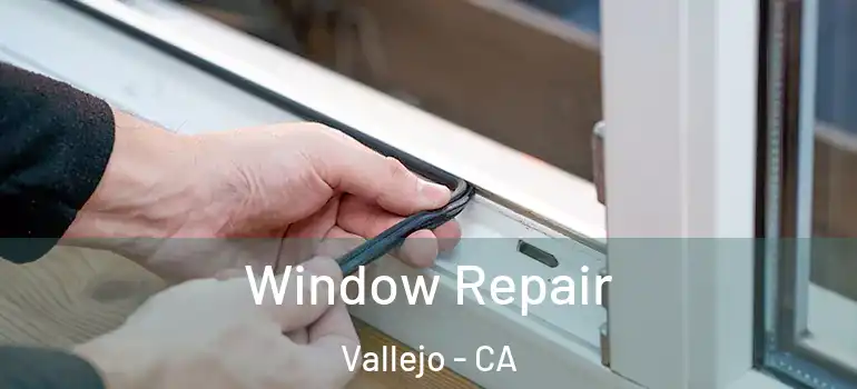  Window Repair Vallejo - CA