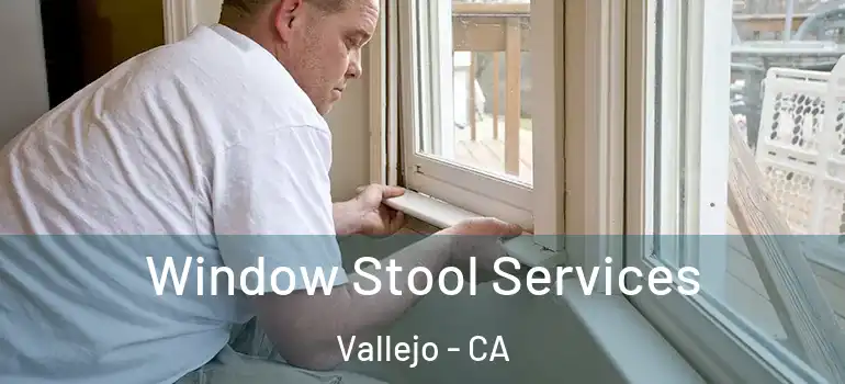  Window Stool Services Vallejo - CA